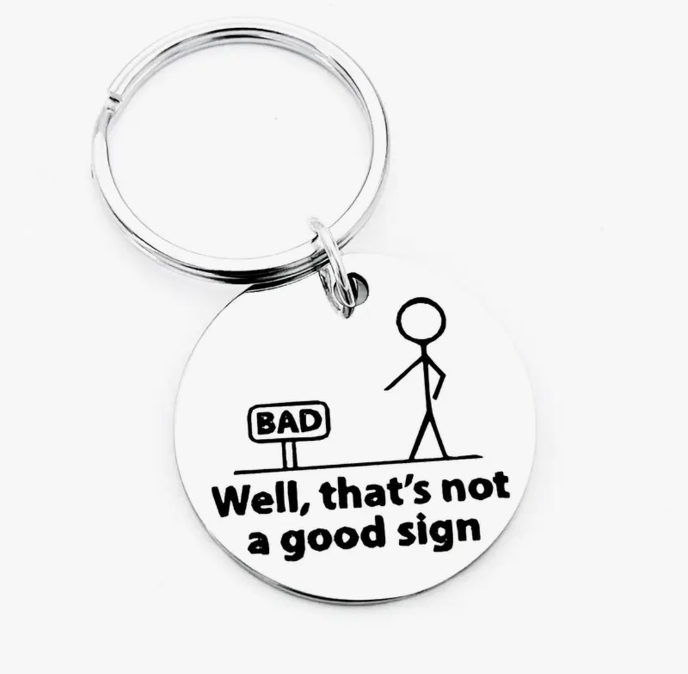 3/$25 BAD - Well, That's Not A Good Sign Stainless Steel Keychain NEW